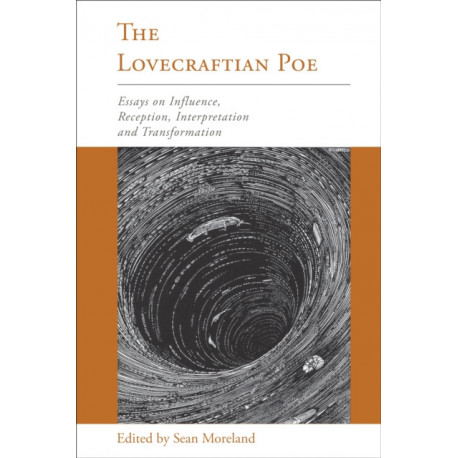 The Lovecraftian Poe: Essays on Influence, Reception, Interpretation, and Transformation