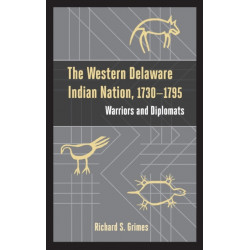 The Western Delaware Indian Nation, 1730–1795: Warriors and Diplomats
