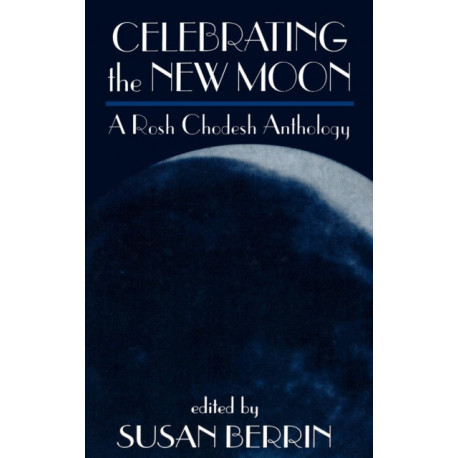 Celebrating the New Moon: A Rosh Chodesh Anthology