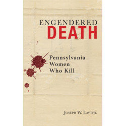 Engendered Death: Pennsylvania Women Who Kill