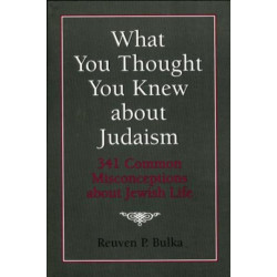 What You Thought You Knew About Judaism: 341 Common Misconceptions About Jewish Life