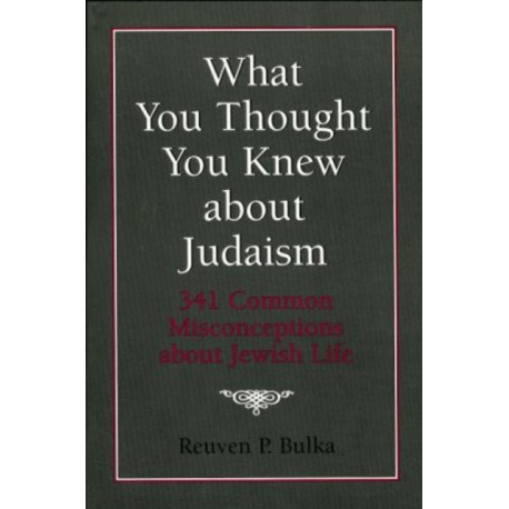 What You Thought You Knew About Judaism: 341 Common Misconceptions About Jewish Life