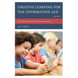 Creative Learning for the Information Age: How Classrooms Can Better Prepare Students
