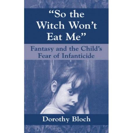 So the Witch Won't Eat Me: Fantasy and the Child's Fear of Infanticide