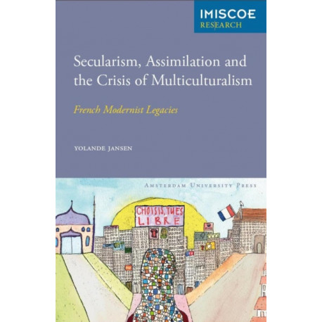 Secularism, Assimilation and the Crisis of Multiculturalism: French Modernist Legacies