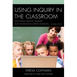 Using Inquiry in the Classroom: Developing Creative Thinkers and Information Literate Students