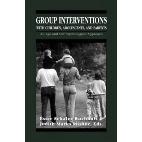 Group Interventions with Children, Adolescents, and Parents Group Interventions With Children, Adolescents, and Parents Group Interventions With Children, Adolescents, and Parents: An Ego and Self Psychological Approach