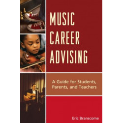 Music Career Advising: A Guide for Students, Parents, and Teachers