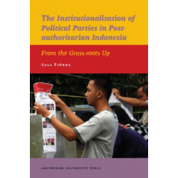 The Institutionalisation of Political Parties in Post-authoritarian Indonesia: From the Grass-roots Up