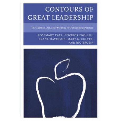 Contours of Great Leadership: The Science, Art, and Wisdom of Outstanding Practice