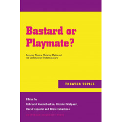 Bastard or Playmate?: Adapting Theatre, Mutating Media and Contemporary Performing Arts