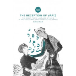 The Reception of Hafiz: The Sweet Poetic Language of Hafiz in Nineteenth and Twentieth Century Persia