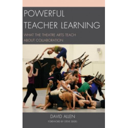 Powerful Teacher Learning: What the Theatre Arts Teach about Collaboration
