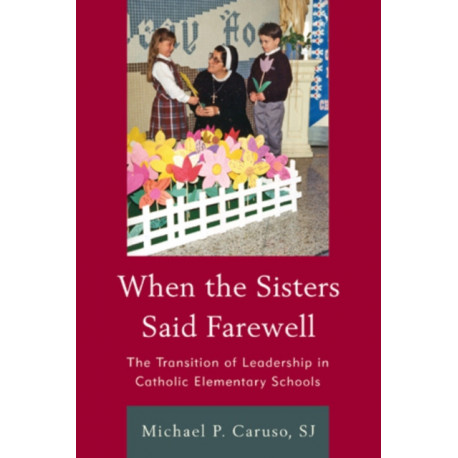 When the Sisters Said Farewell: The Transition of Leadership in Catholic Elementary Schools