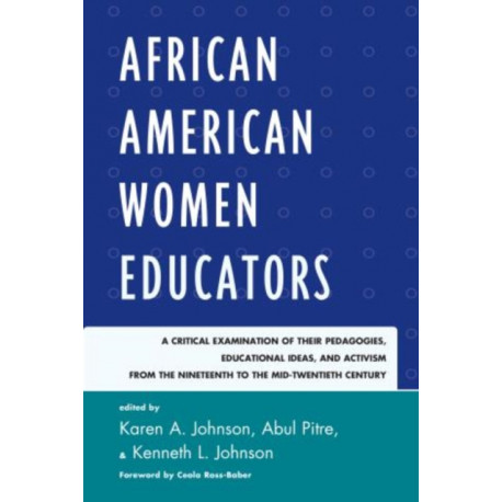 African American Women Educators: A Critical Examination of Their Pedagogies, Educational Ideas, and Activism from the Nineteenth to the Mid-twentieth Century