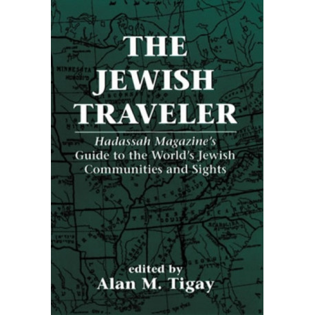 The Jewish Traveler: Hadassah Magazine's Guide to the World's Jewish Communities and Sights