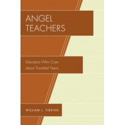 Angel Teachers: Educators Who Care about Troubled Teens