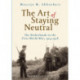 The Art of Staying Neutral: The Netherlands in the First World War, 1914-1918