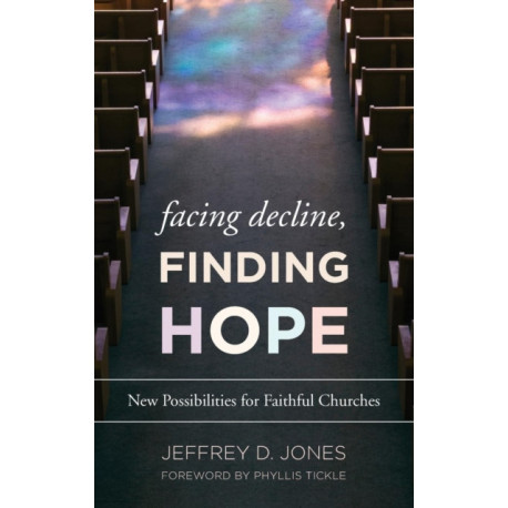 Facing Decline, Finding Hope: New Possibilities for Faithful Churches