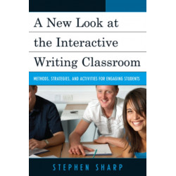 A New Look at the Interactive Writing Classroom: Methods, Strategies, and Activities to Engage Students