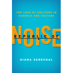 Republic of Noise: The Loss of Solitude in Schools and Culture