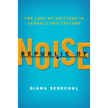 Republic of Noise: The Loss of Solitude in Schools and Culture