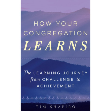 How Your Congregation Learns: The Learning Journey from Challenge to Achievement