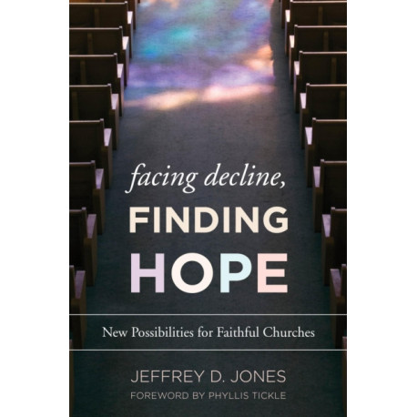 Facing Decline, Finding Hope: New Possibilities for Faithful Churches