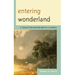 Entering Wonderland: A Toolkit for Pastors New to a Church