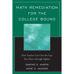 Math Remediation for the College Bound: How Teachers Can Close the Gap, from the Basics through Algebra