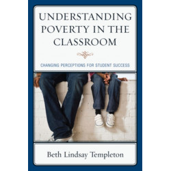 Understanding Poverty in the Classroom: Changing Perceptions for Student Success