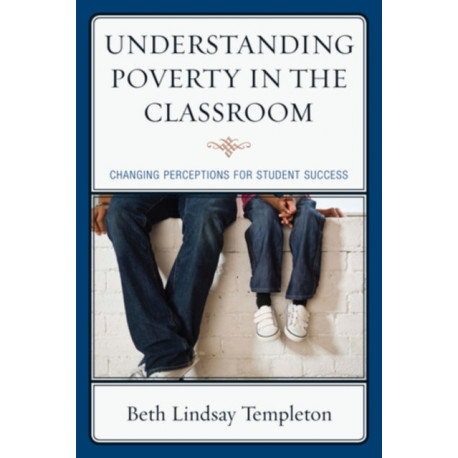 Understanding Poverty in the Classroom: Changing Perceptions for Student Success