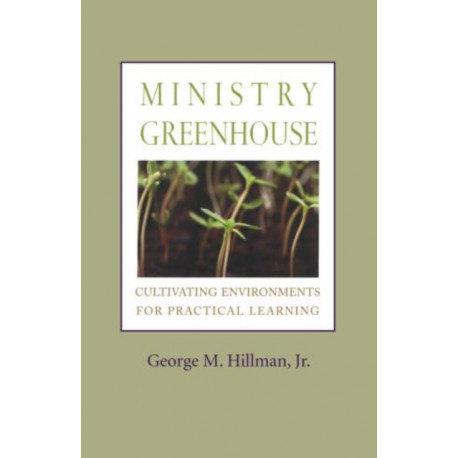 Ministry Greenhouse: Cultivating Environments for Practical Learning