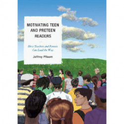 Motivating Teen and Preteen Readers: How Teachers and Parents Can Lead the Way