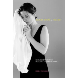 Blood, Sweat & Theory: Research Through Practice in Performance