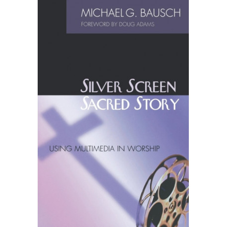 Silver Screen, Sacred Story: Using Multimedia in Worship