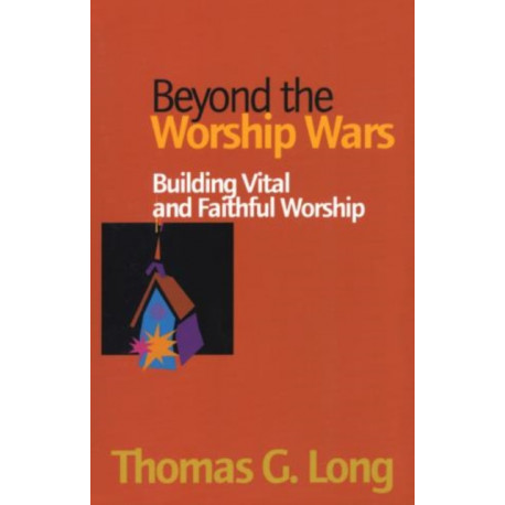 Beyond the Worship Wars: Building Vital and Faithful Worship