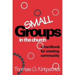 Small Groups in the Church: A Handbook for Creating Community
