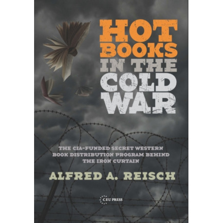 Hot Books in the Cold War: The CIA-Funded Secret Western Book Distribution Program Behind the Iron Curtain