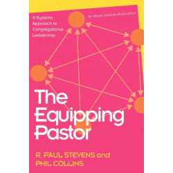 The Equipping Pastor: A Systems Approach to Congregational Leadership