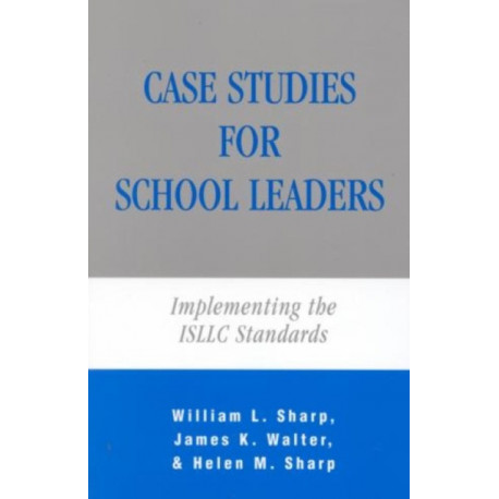 Case Studies for School Leaders: Implementing the ISLLC Standards