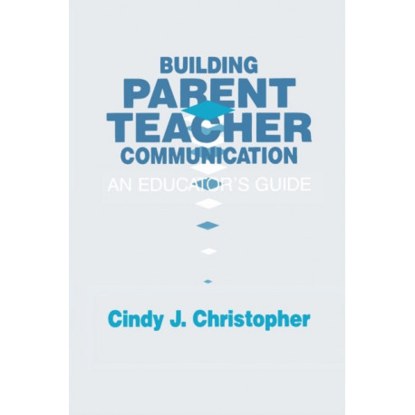 Building Parent-Teacher Communication: An Educator's Guide