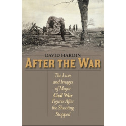 After the War: The Lives and Images of Major Civil War Figures After the Shooting Stopped
