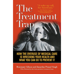 The Treatment Trap: How the Overuse of Medical Care is Wrecking Your Health and What You Can Do to Prevent It