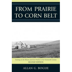 From Prairie To Corn Belt: Farming on the Illinois and Iowa Prairies in the Nineteenth Century