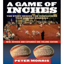 A Game of Inches: The Stories Behind the Innovations That Shaped Baseball: The Game on the Field, Volume 1