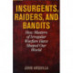 Insurgents, Raiders, and Bandits: How Masters of Irregular Warfare Have Shaped Our World