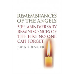 Remembrances of the Angels: 50th Anniversary Reminiscences of the Fire No One Can Forget