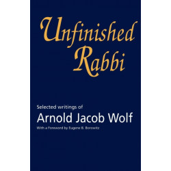 Unfinished Rabbi: Selected Writings of Arnold Jacob Wolf