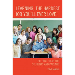 Learning, the Hardest Job You'll Ever Love!: Helpful Ideas for Students and Parents